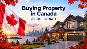 Buying Property in Canada as an Iranian: A 2026 Guide for Iranians Abroad